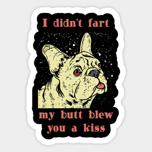 I didnt Fart my but blew you a Kiss Frenchie French Bulldog Sticker